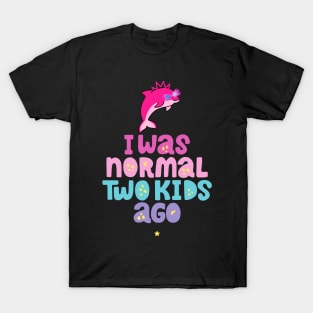 Pink Dolphin Mom " I Was Normal Two Kids Ago " T-Shirt